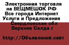 Электронная торговля на ВЕЩМЕШОК.РФ - Все города Интернет » Услуги и Предложения   . Свердловская обл.,Верхняя Салда г.